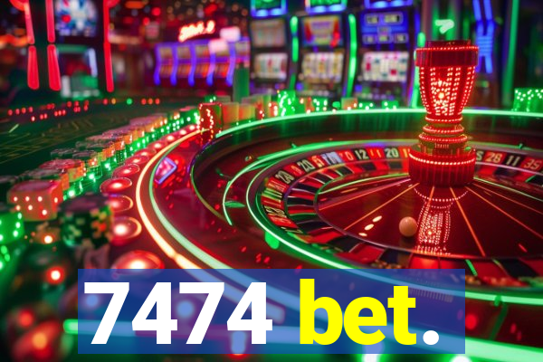 7474 bet.